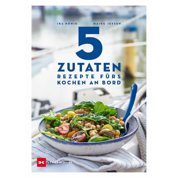 5 Zutaten - Rezepte fürs Kochen an Bord - Ira König, Maike Jessen