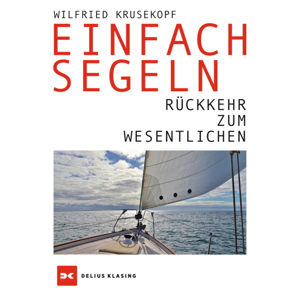 Einfach segeln - Rückkehr zum Wesentlichen, Wilfried Krusekopf